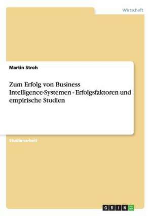 Zum Erfolg von Business Intelligence-Systemen - Erfolgsfaktoren und empirische Studien de Martin Stroh