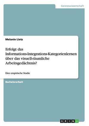 Erfolgt das Informations-Integrations-Kategorienlernen über das visuell-räumliche Arbeitsgedächtnis? de Melanie Lietz