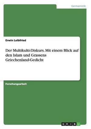 Der Multikulti-Diskurs. Mit einem Blick auf den Islam und Grassens Griechenland-Gedicht de Erwin Leibfried