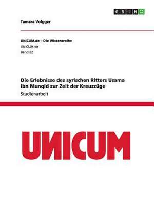 Die Erlebnisse des syrischen Ritters Usama ibn Munqid zur Zeit der Kreuzzüge de Tamara Volgger