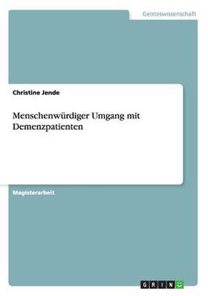 Menschenwürdiger Umgang mit Demenzpatienten de Christine Jende