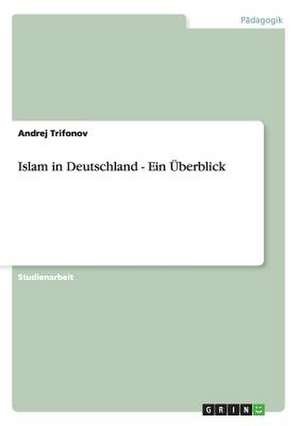 Islam in Deutschland - Ein Überblick de Andrej Trifonov