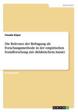 Die Relevanz der Befragung als Forschungsmethode in der empirischen Sozialforschung mit didaktischem Ansatz de Claudia Küper