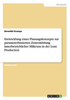 Entwicklung eines Planungskonzepts zur parameterbasierten Zeitermittlung innerbetrieblicher Milkruns in der Lean Production de Benedikt Kramps