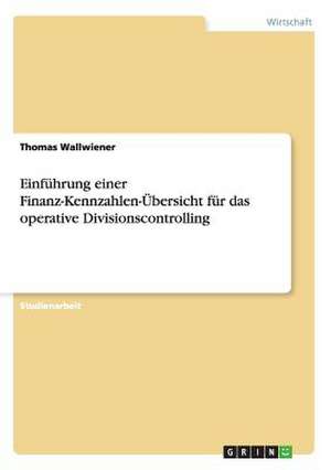 Einführung einer Finanz-Kennzahlen-Übersicht für das operative Divisionscontrolling de Thomas Wallwiener