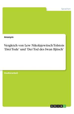 Vergleich von Lew Nikolajewitsch Tolstois 'Drei Tode' und 'Der Tod des Iwan Iljitsch' de Winifred Radke