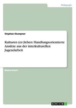 Kulturen (er-)leben: Handlungsorientierte Ansätze aus der interkulturellen Jugendarbeit de Stephan Stumpner