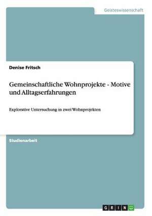 Gemeinschaftliche Wohnprojekte - Motive und Alltagserfahrungen de Denise Fritsch