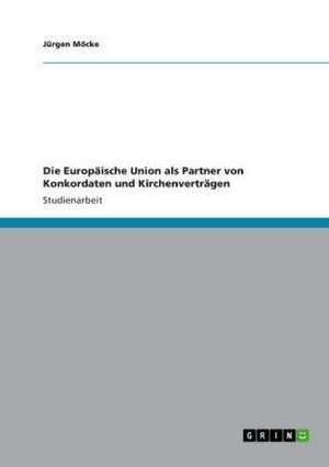 Die Europäische Union als Partner von Konkordaten und Kirchenverträgen de Jürgen Möcke