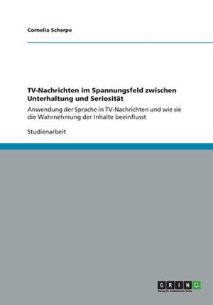 TV-Nachrichten im Spannungsfeld zwischen Unterhaltung und Seriosität de Cornelia Scherpe