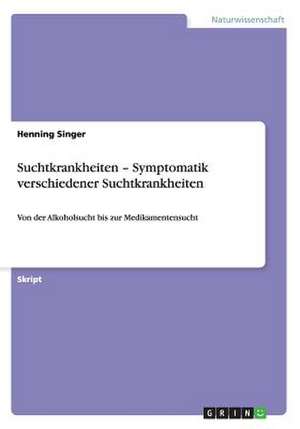 Suchtkrankheiten ¿ Symptomatik verschiedener Suchtkrankheiten de Henning Singer