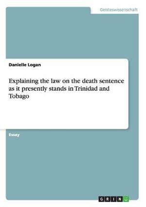 Explaining the law on the death sentence as it presently stands in Trinidad and Tobago de Danielle Logan