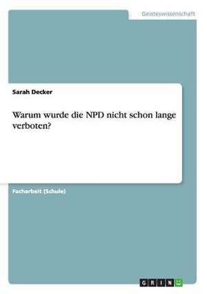 Warum wurde die NPD nicht schon lange verboten? de Sarah Decker