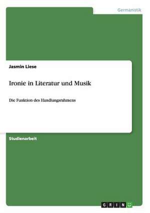 Ironie in Literatur und Musik de Jasmin Liese