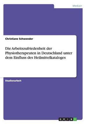 Die Arbeitszufriedenheit der Physiotherapeuten in Deutschland unter dem Einfluss des Heilmittelkataloges de Christiane Schwender