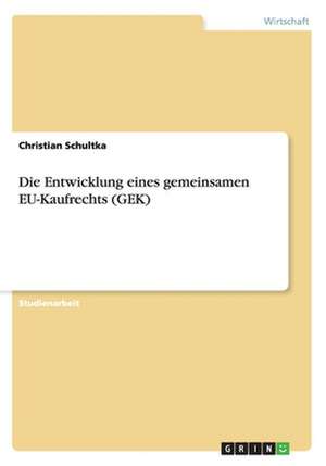 Die Entwicklung eines gemeinsamen EU-Kaufrechts (GEK) de Christian Schultka