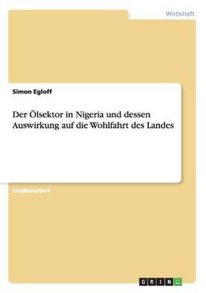 Der Ölsektor in Nigeria und dessen Auswirkung auf die Wohlfahrt des Landes de Simon Egloff