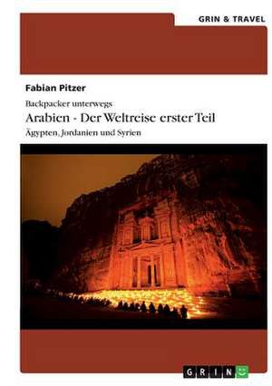 Backpacker unterwegs: Arabien - Der Weltreise erster Teil: Ägypten, Jordanien und Syrien de Fabian Pitzer