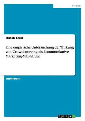 Eine empirische Untersuchung der Wirkung von Crowdsourcing als kommunikative Marketing-Maßnahme de Michèle Engel