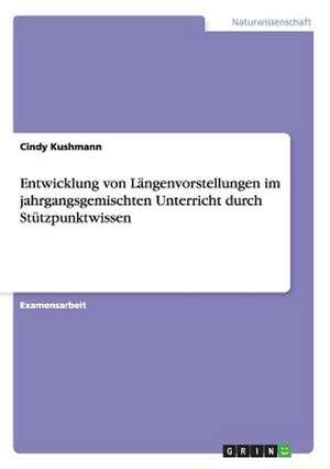 Entwicklung von Längenvorstellungen im jahrgangsgemischten Unterricht durch Stützpunktwissen de Cindy Kushmann