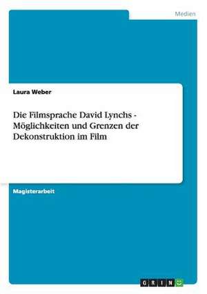 Die Filmsprache David Lynchs - Möglichkeiten und Grenzen der Dekonstruktion im Film de Laura Weber