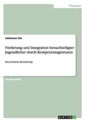 Förderung und Integration benachteiligter Jugendlicher durch Kompetenzagenturen de Johannes Ilse