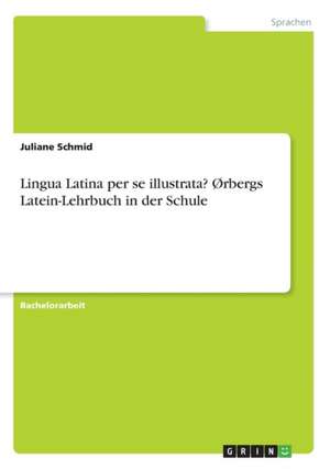 Lingua Latina per se illustrata? Ørbergs Latein-Lehrbuch in der Schule de Juliane Schmid