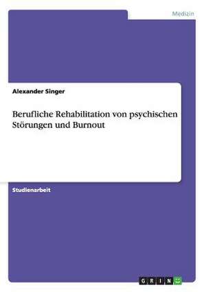 Berufliche Rehabilitation von psychischen Störungen und Burnout de Alexander Singer