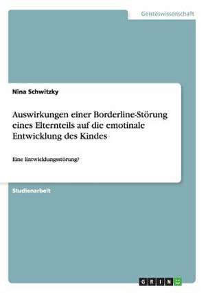 Auswirkungen einer Borderline-Störung eines Elternteils auf die emotinale Entwicklung des Kindes de Nina Schwitzky