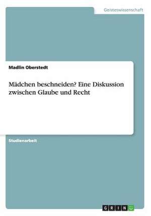 Mädchen beschneiden? Eine Diskussion zwischen Glaube und Recht de Madlin Oberstedt