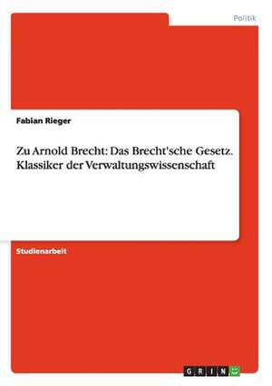 Zu Arnold Brecht: Das Brecht'sche Gesetz. Klassiker der Verwaltungswissenschaft de Fabian Rieger