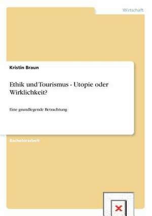 Ethik und Tourismus - Utopie oder Wirklichkeit? de Kristin Braun