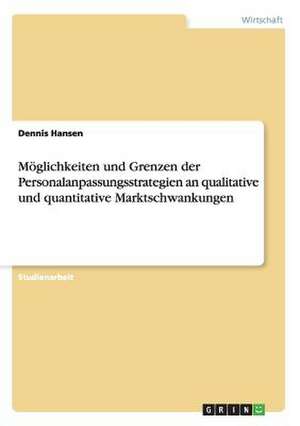 Möglichkeiten und Grenzen der Personalanpassungsstrategien an qualitative und quantitative Marktschwankungen de Dennis Hansen