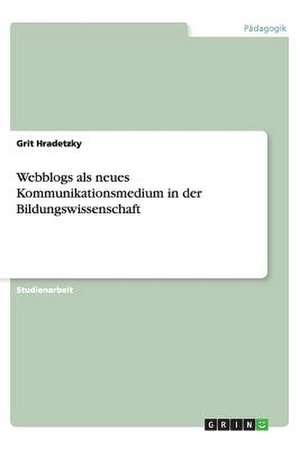 Webblogs als neues Kommunikationsmedium in der Bildungswissenschaft de Grit Hradetzky