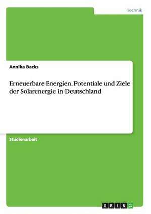 Erneuerbare Energien. Potentiale und Ziele der Solarenergie in Deutschland de Annika Backs