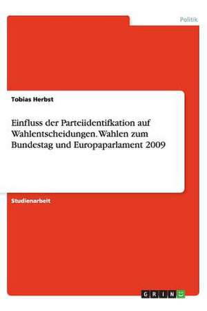 Einfluss der Parteiidentifkation auf Wahlentscheidungen. Wahlen zum Bundestag und Europaparlament 2009 de Tobias Herbst