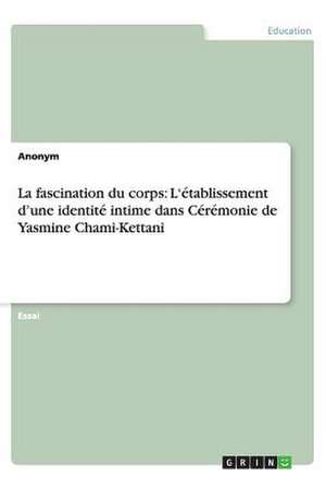 La Fascination Du Corps: L'Etablissement D'Une Identite Intime Dans Ceremonie de Yasmine Chami-Kettani de Anonym