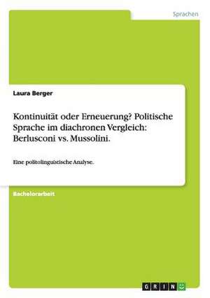 Kontinuität oder Erneuerung? Politische Sprache im diachronen Vergleich: Berlusconi vs. Mussolini. de Laura Berger