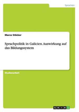 Sprachpolitik in Galicien. Auswirkung auf das Bildungssystem de Marco Stöcker