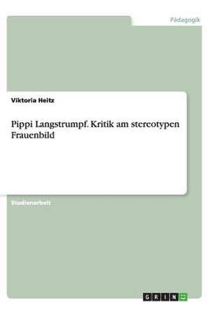 Pippi Langstrumpf. Kritik am stereotypen Frauenbild de Viktoria Heitz