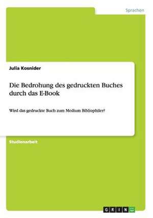 Die Bedrohung des gedruckten Buches durch das E-Book de Julia Kosnider