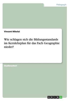 Wie schlagen sich die Bildungsstandards im Kernlehrplan für das Fach Geographie nieder? de Vincent Nikolai