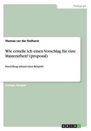 Wie erstelle ich einen Vorschlag für eine Masterarbeit? (proposal) de Thomas Vor Der Sielhorst