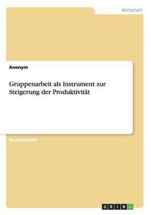 Gruppenarbeit ALS Instrument Zur Steigerung Der Produktivitat: Aspect of Development de Anonym