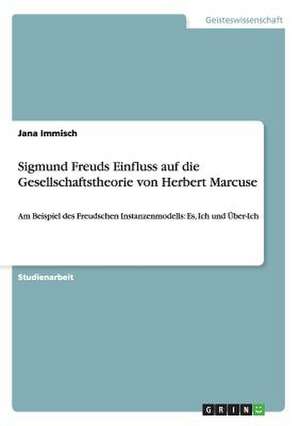 Sigmund Freuds Einfluss auf die Gesellschaftstheorie von Herbert Marcuse de Jana Immisch