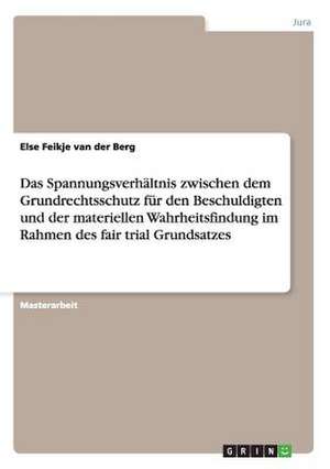 Das Spannungsverhältnis zwischen dem Grundrechtsschutz für den Beschuldigten und der materiellen Wahrheitsfindung im Rahmen des fair trial Grundsatzes de Else Feikje van der Berg