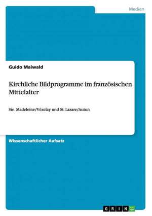 Kirchliche Bildprogramme im französischen Mittelalter de Guido Maiwald