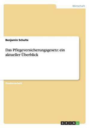 Das Pflegeversicherungsgesetz: ein aktueller Überblick de Benjamin Schulte