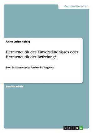 Hermeneutik des Einverständnisses oder Hermeneutik der Befreiung? de Anne Luise Heisig