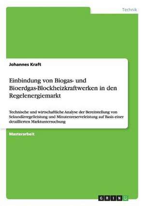 Einbindung von Biogas- und Bioerdgas-Blockheizkraftwerken in den Regelenergiemarkt de Johannes Kraft